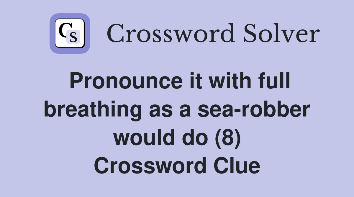 Pronounce it with full breathing as a sea-robber would do (8) Crossword Clue