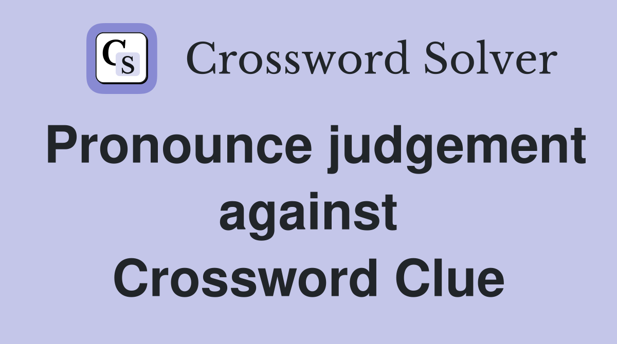 Pronounce judgement against Crossword Clue