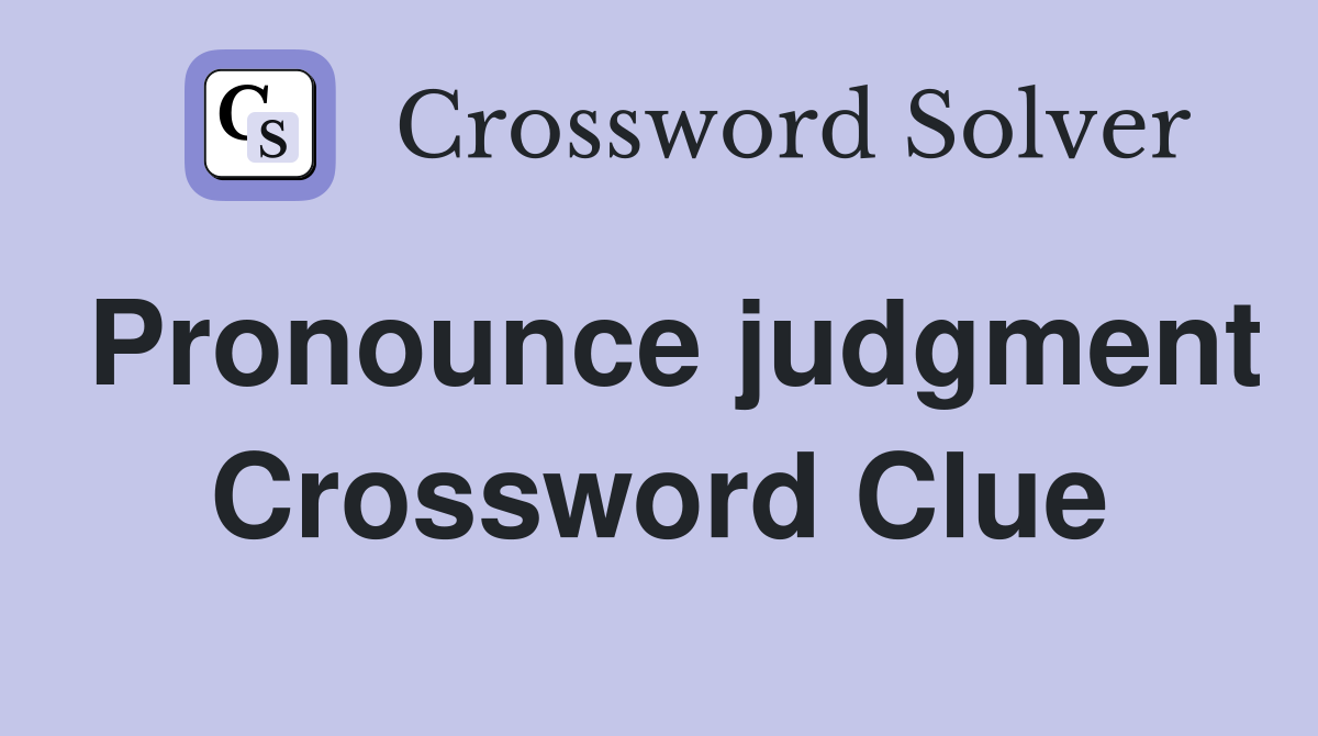 Pronounce judgment Crossword Clue