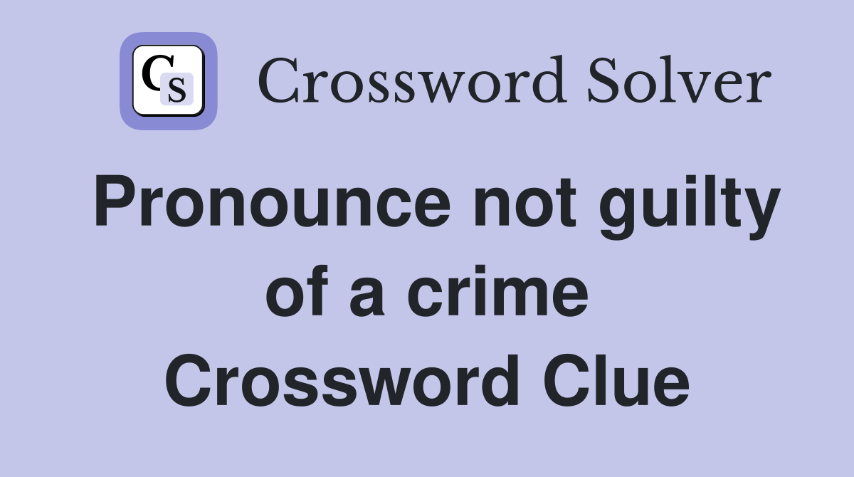 Pronounce not guilty of a crime Crossword Clue