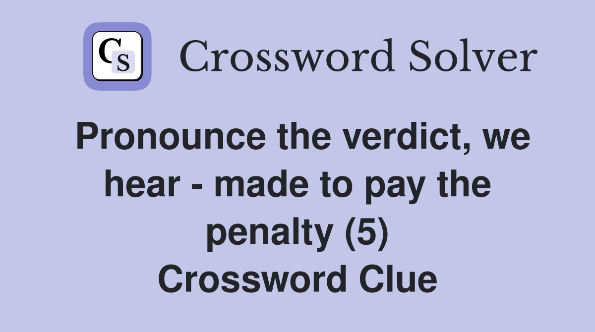 Pronounce the verdict, we hear - made to pay the penalty (5) Crossword Clue