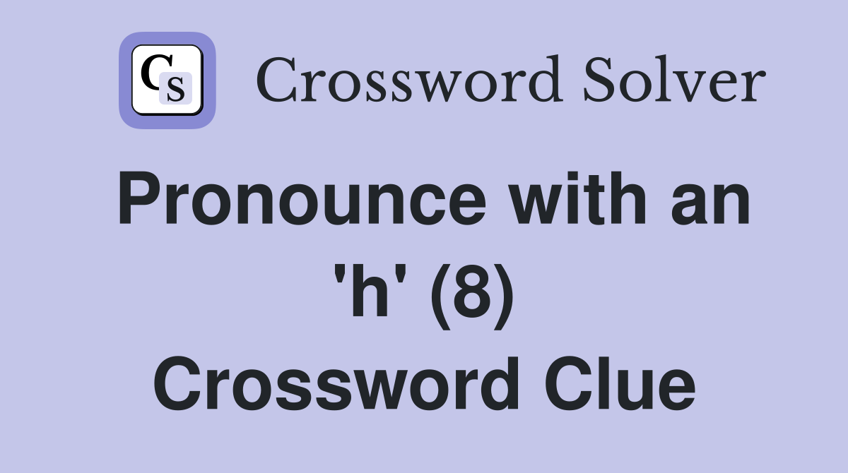 Pronounce with an 'h' (8) Crossword Clue