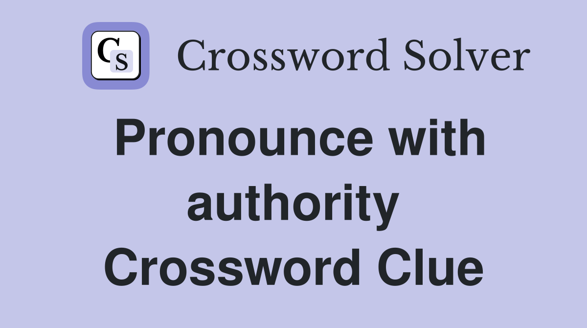 Pronounce with authority Crossword Clue
