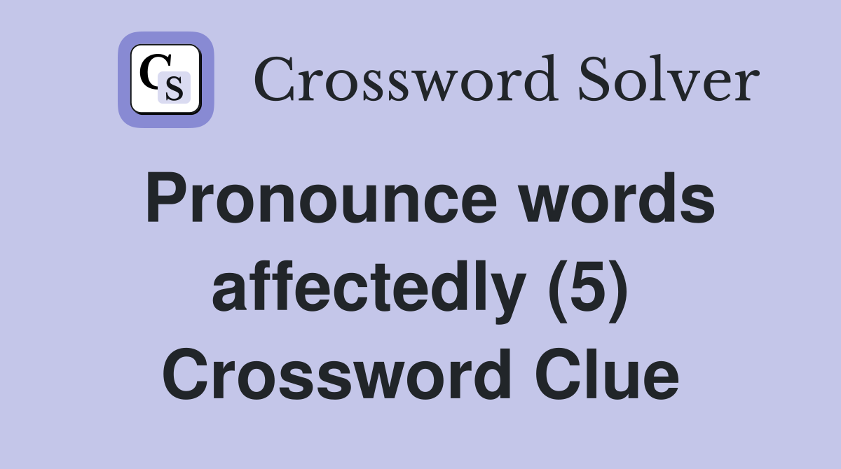 Pronounce words affectedly (5) Crossword Clue