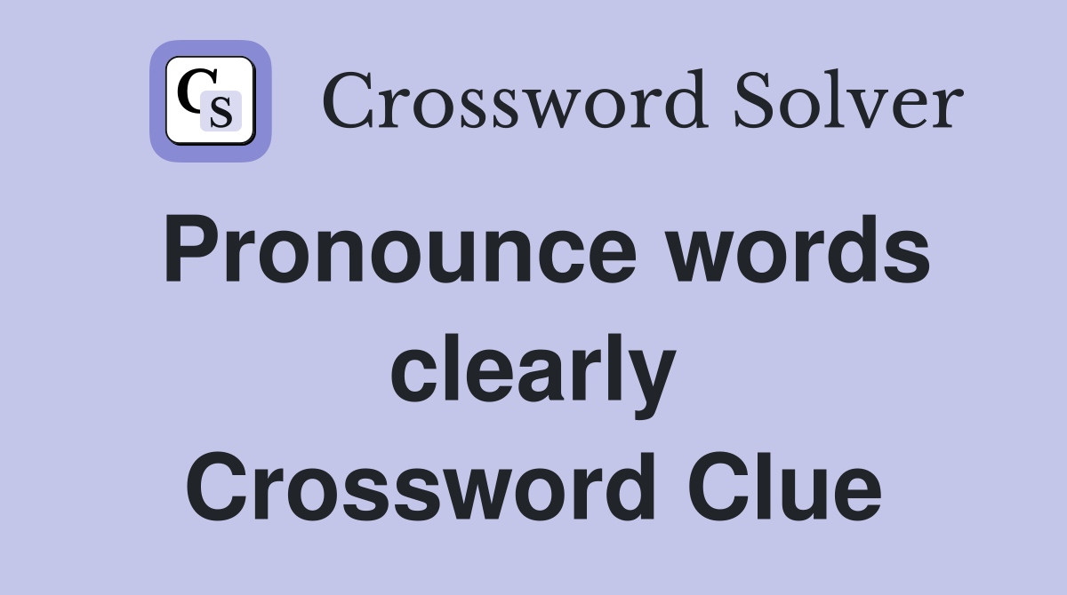 Pronounce words clearly Crossword Clue