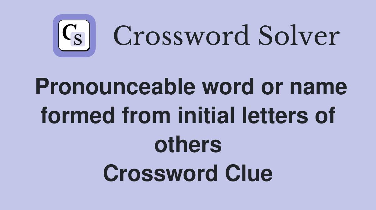 Pronounceable word or name formed from initial letters of others Crossword Clue