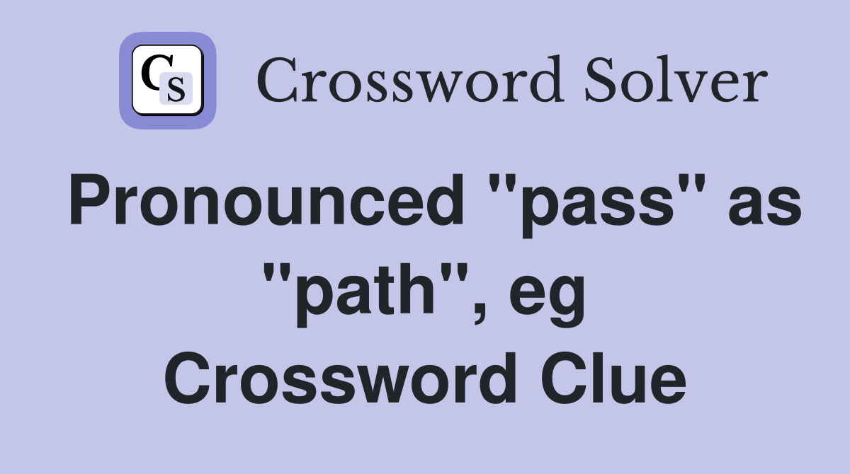 Pronounced "pass" as "path", eg Crossword Clue
