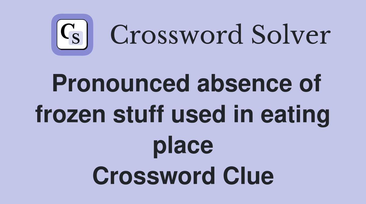 Pronounced absence of frozen stuff used in eating place Crossword Clue