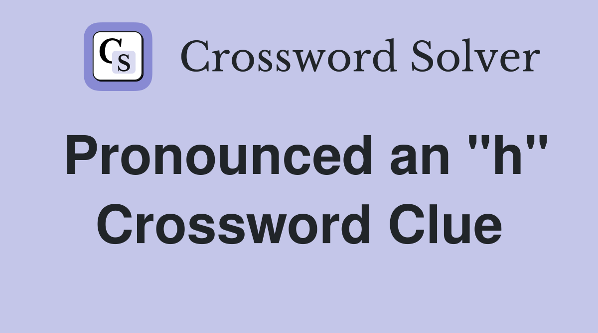 Pronounced an "h" Crossword Clue