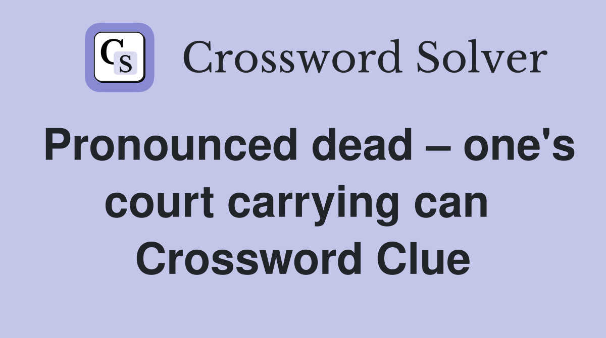 Pronounced dead – one's court carrying can  Crossword Clue