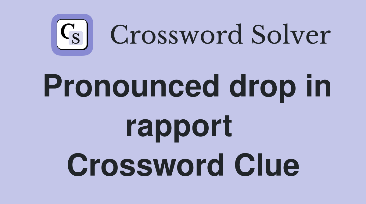 Pronounced drop in rapport  Crossword Clue
