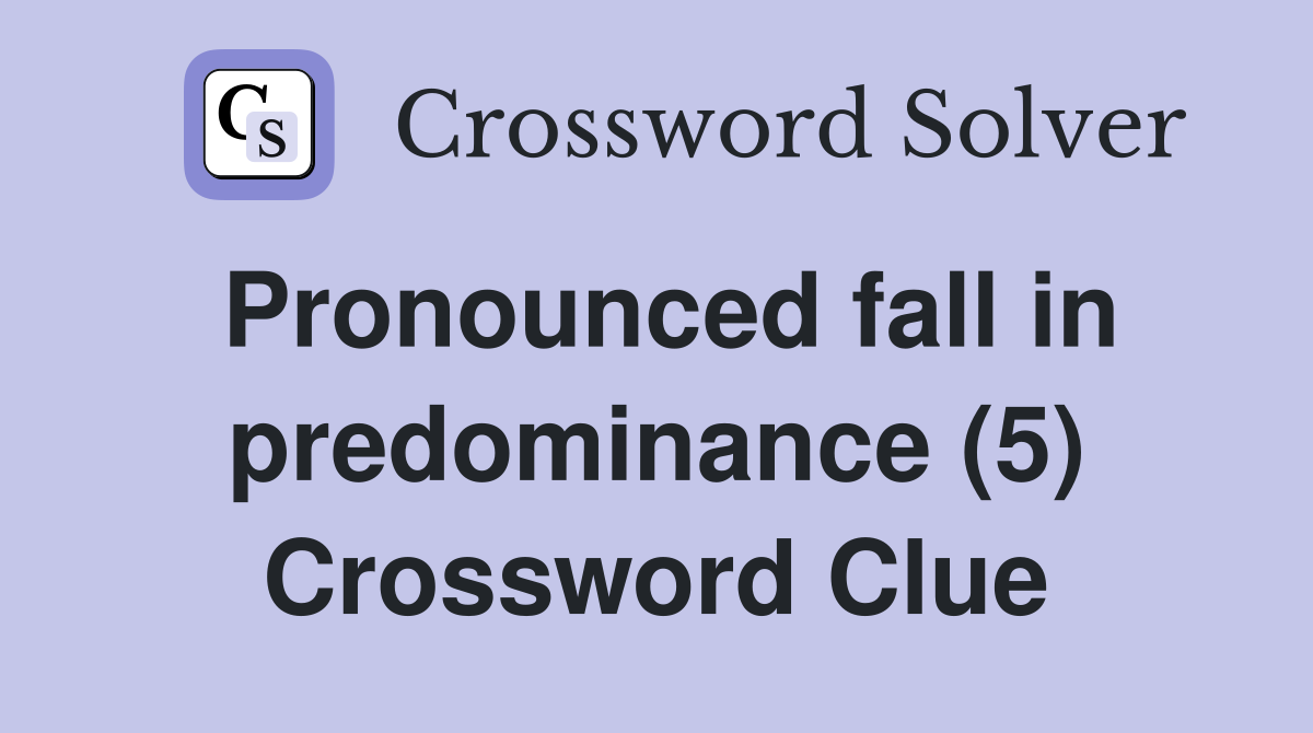 Pronounced fall in predominance (5) Crossword Clue