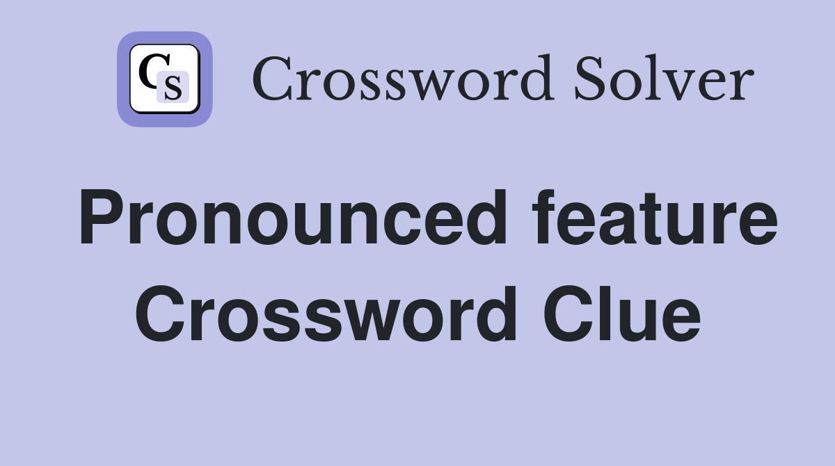 Pronounced feature Crossword Clue