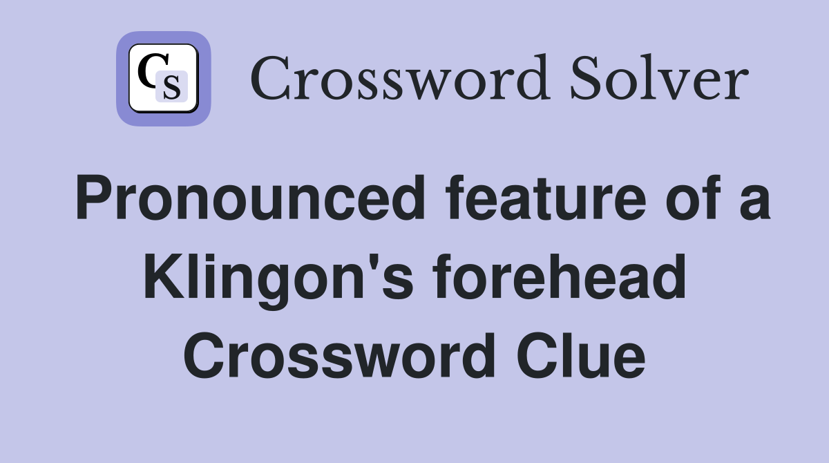 Pronounced feature of a Klingon's forehead Crossword Clue