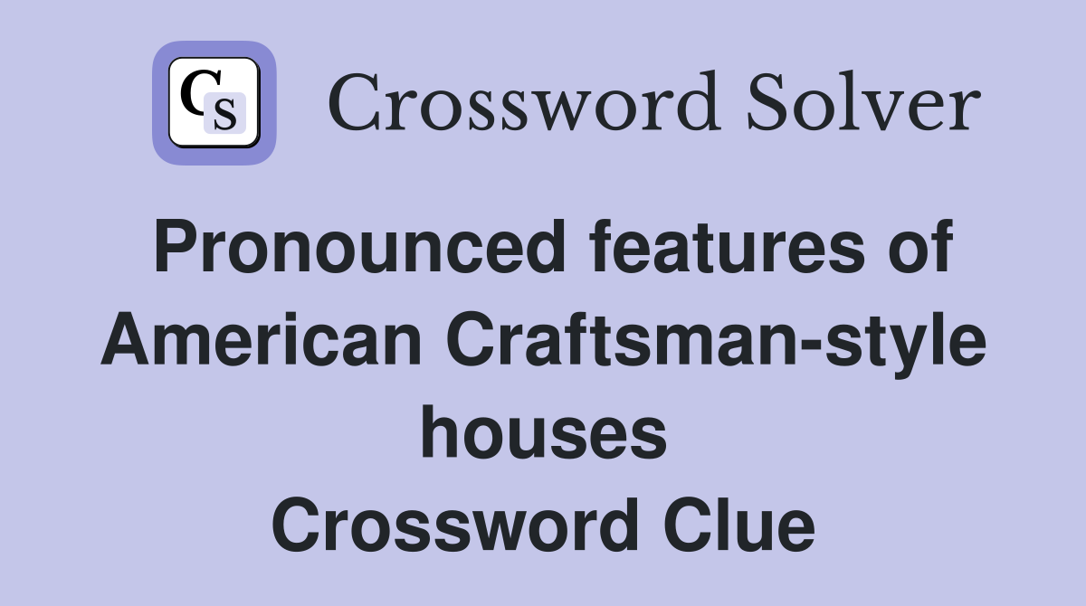 Pronounced features of American Craftsman-style houses Crossword Clue