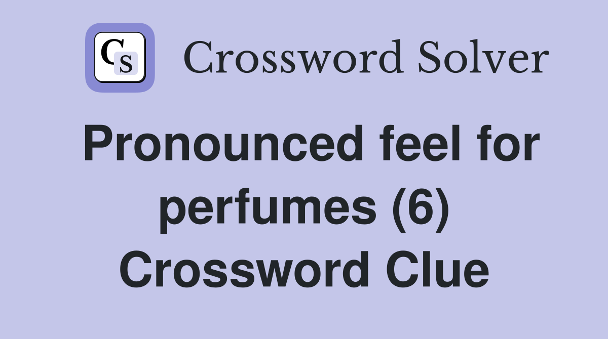 Pronounced feel for perfumes (6) Crossword Clue