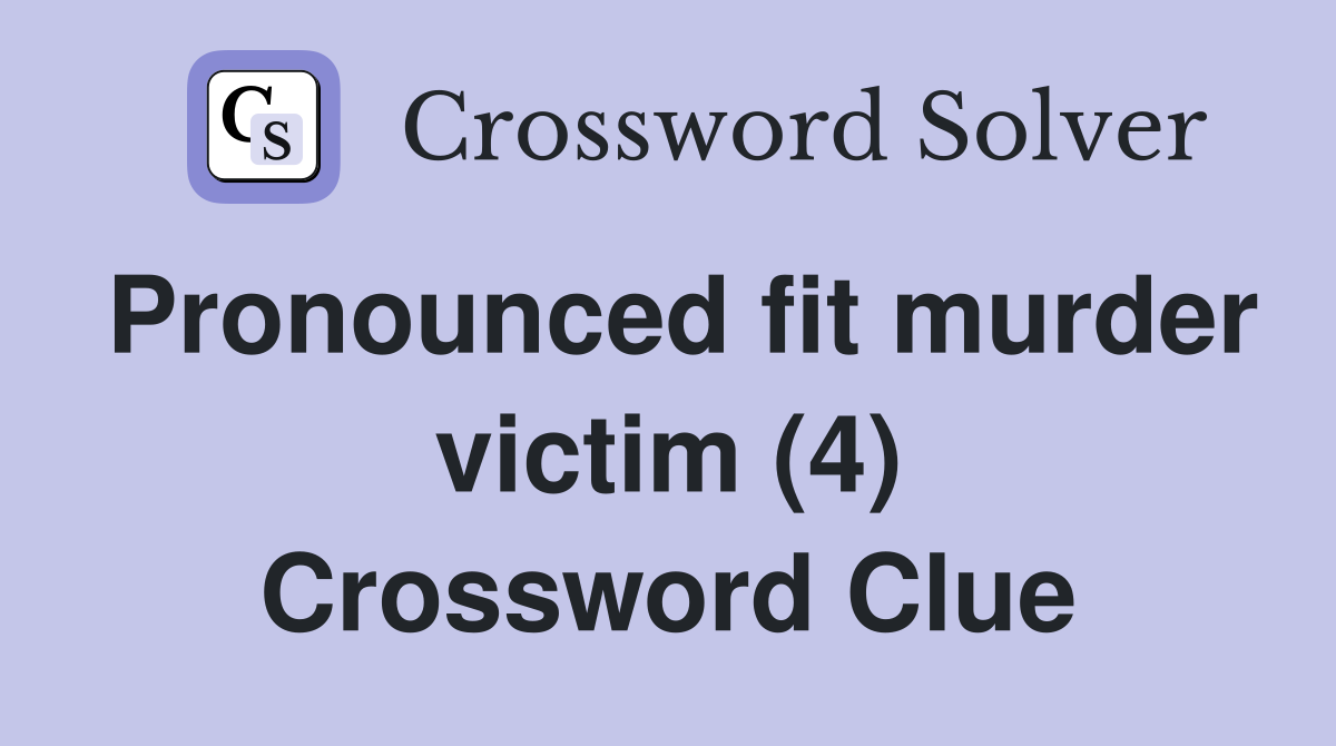 Pronounced fit murder victim (4) Crossword Clue
