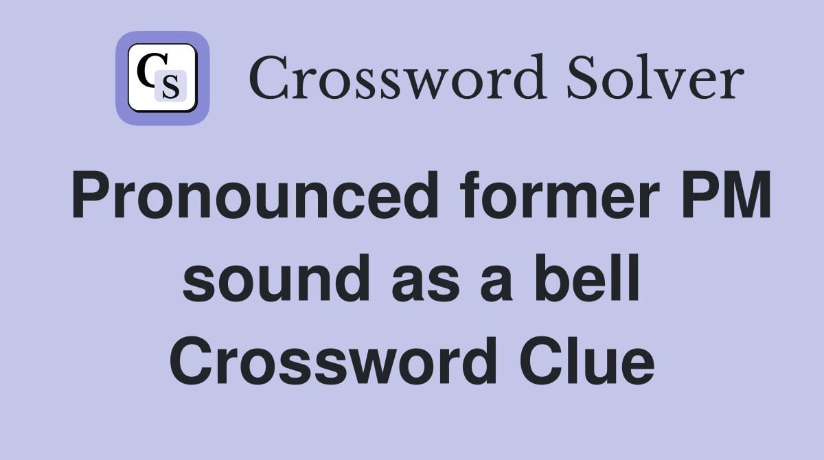 Pronounced former PM sound as a bell Crossword Clue