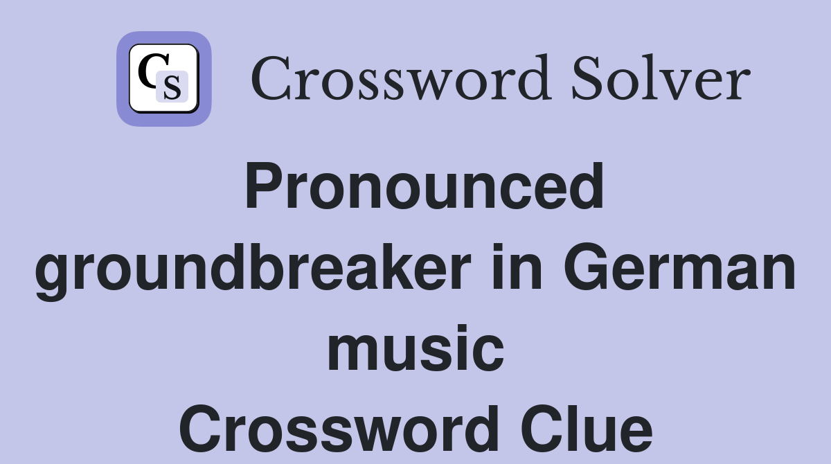 Pronounced groundbreaker in German music Crossword Clue