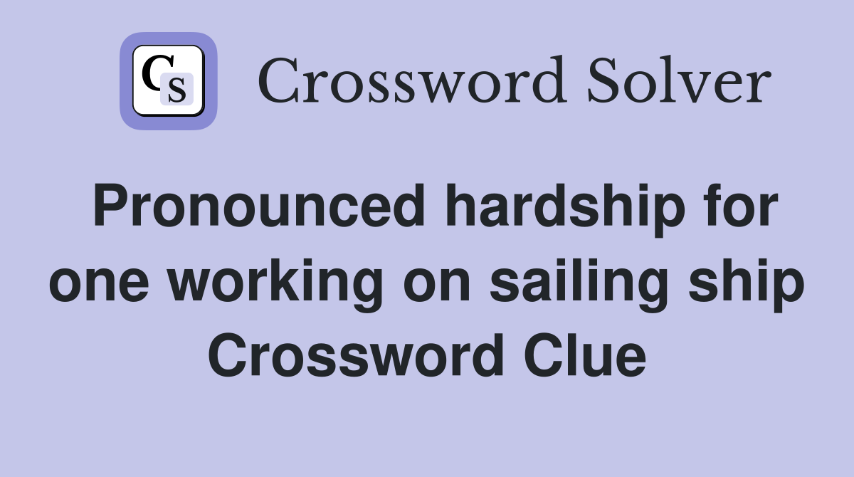 Pronounced hardship for one working on sailing ship Crossword Clue