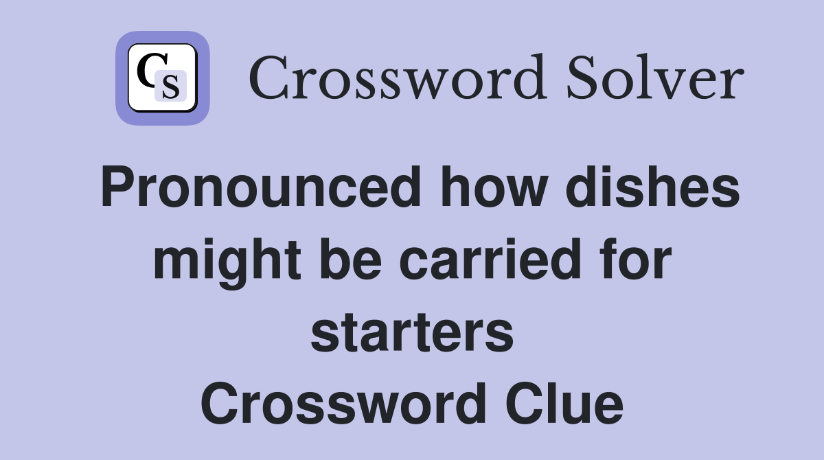 Pronounced how dishes might be carried for starters Crossword Clue
