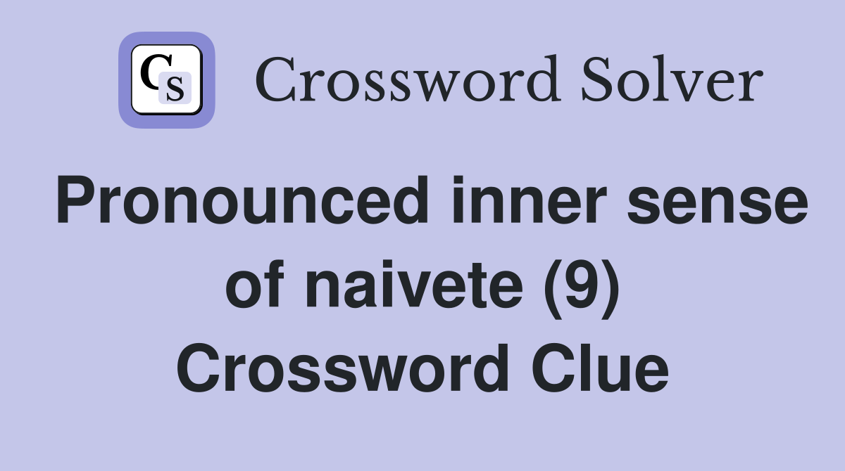 Pronounced inner sense of naivete (9) Crossword Clue