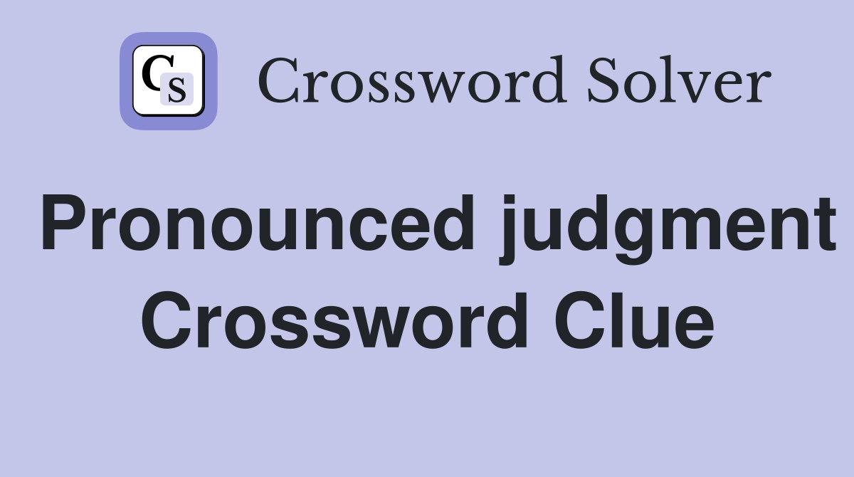 Pronounced judgment Crossword Clue