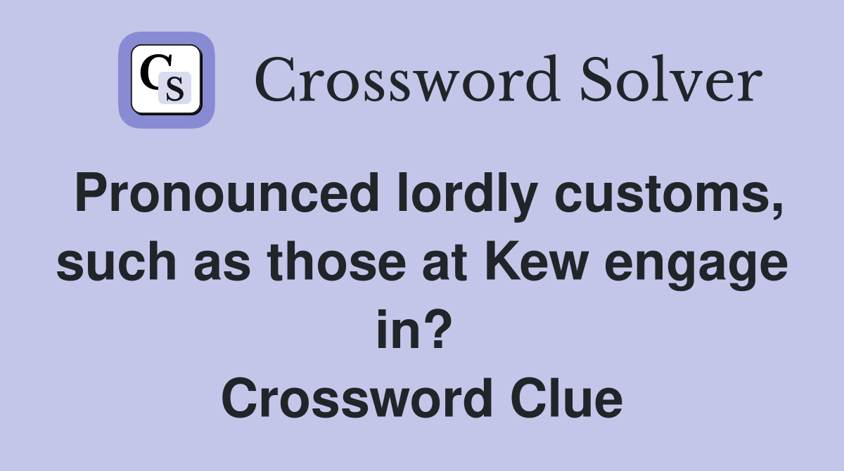 Pronounced lordly customs, such as those at Kew engage in?  Crossword Clue