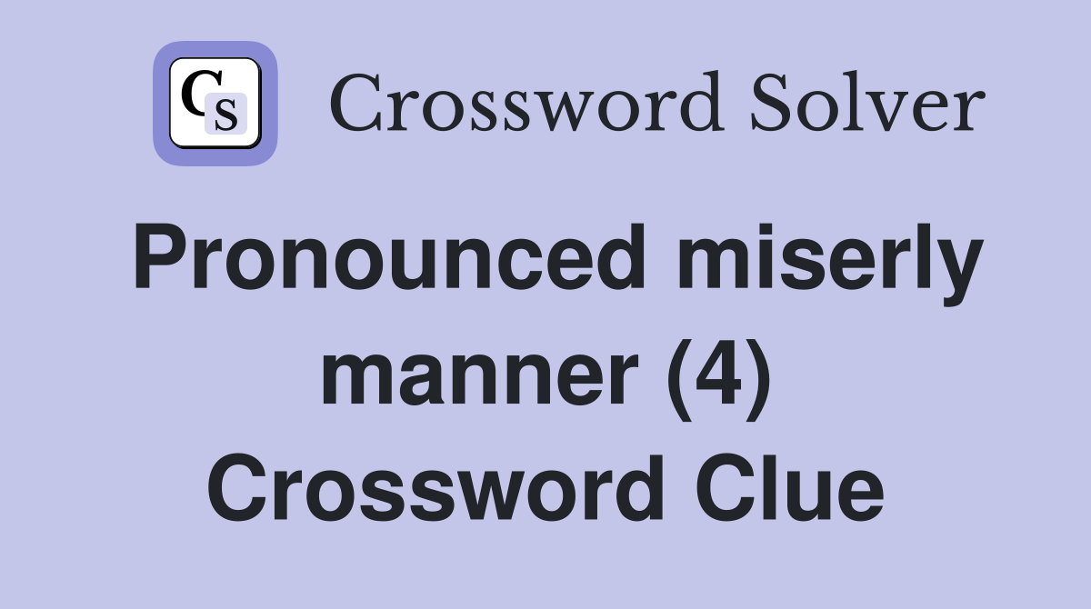 Pronounced miserly manner (4) Crossword Clue
