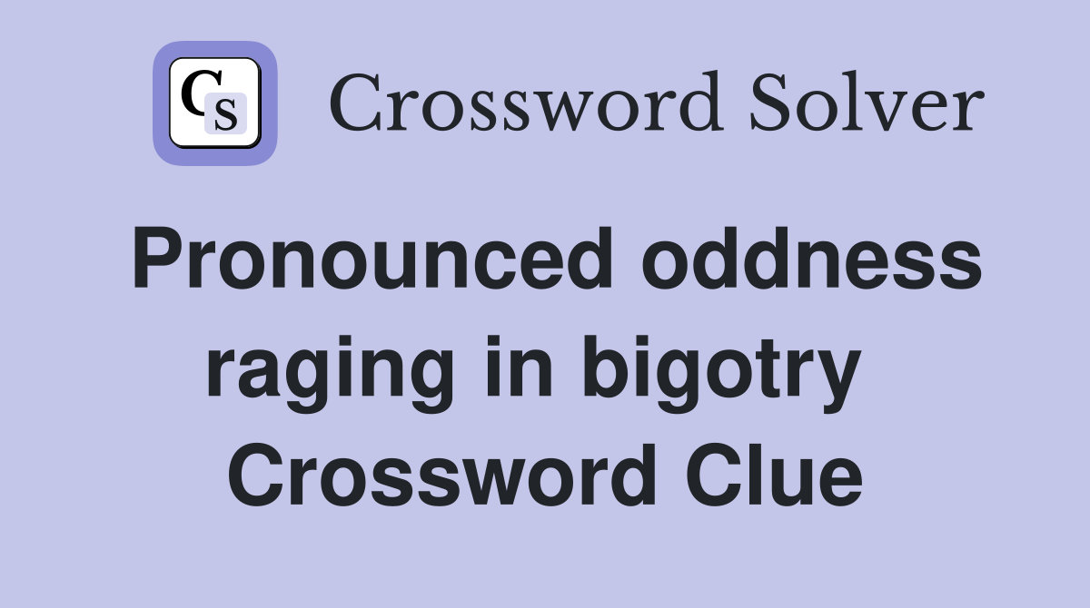 Pronounced oddness raging in bigotry  Crossword Clue