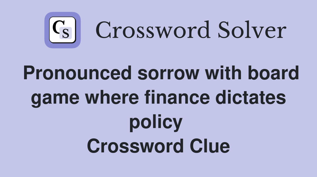 Pronounced sorrow with board game where finance dictates policy  Crossword Clue