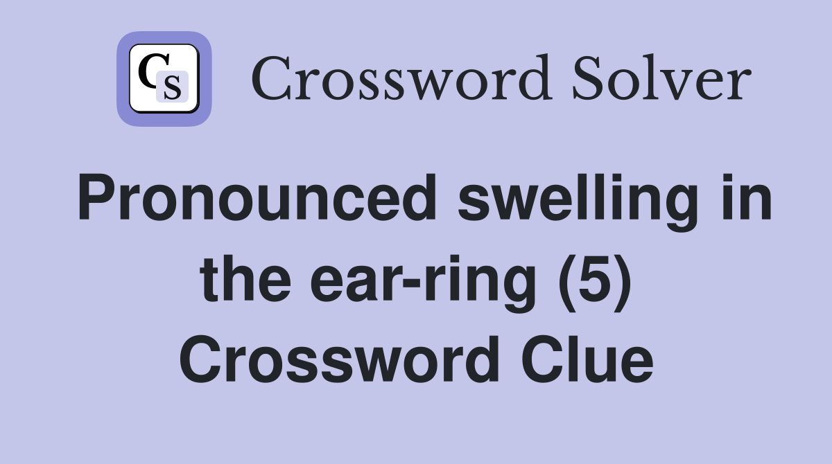 Pronounced swelling in the ear-ring (5) Crossword Clue