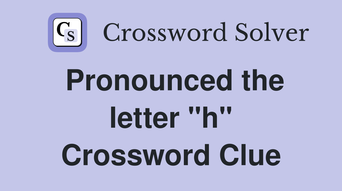 Pronounced the letter "h" Crossword Clue