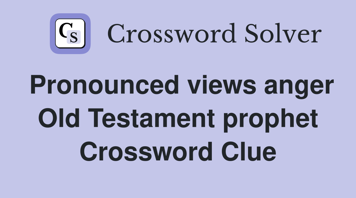 Pronounced views anger Old Testament prophet Crossword Clue