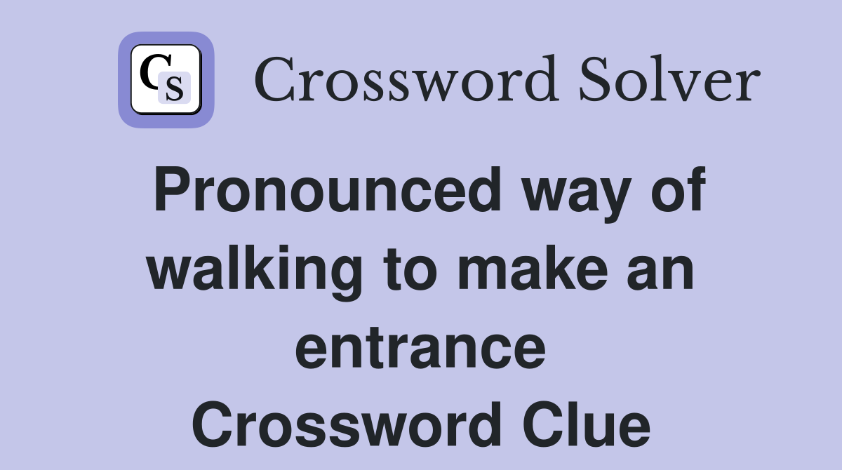 Pronounced way of walking to make an entrance Crossword Clue