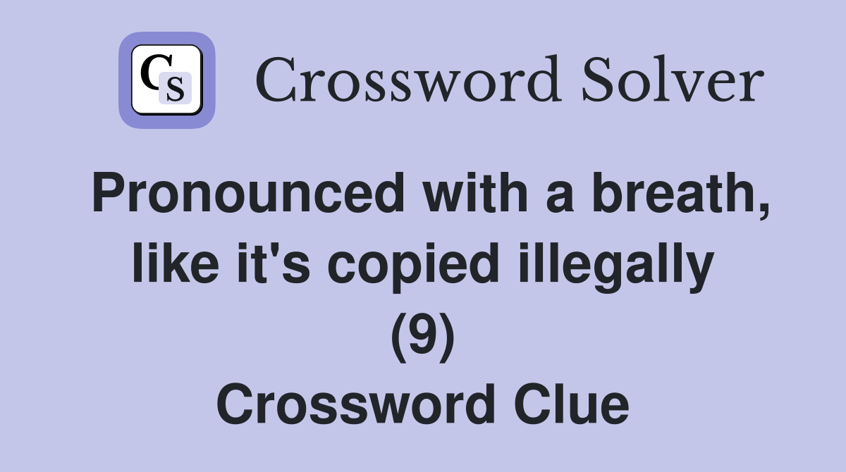 Pronounced with a breath, like it's copied illegally (9) Crossword Clue