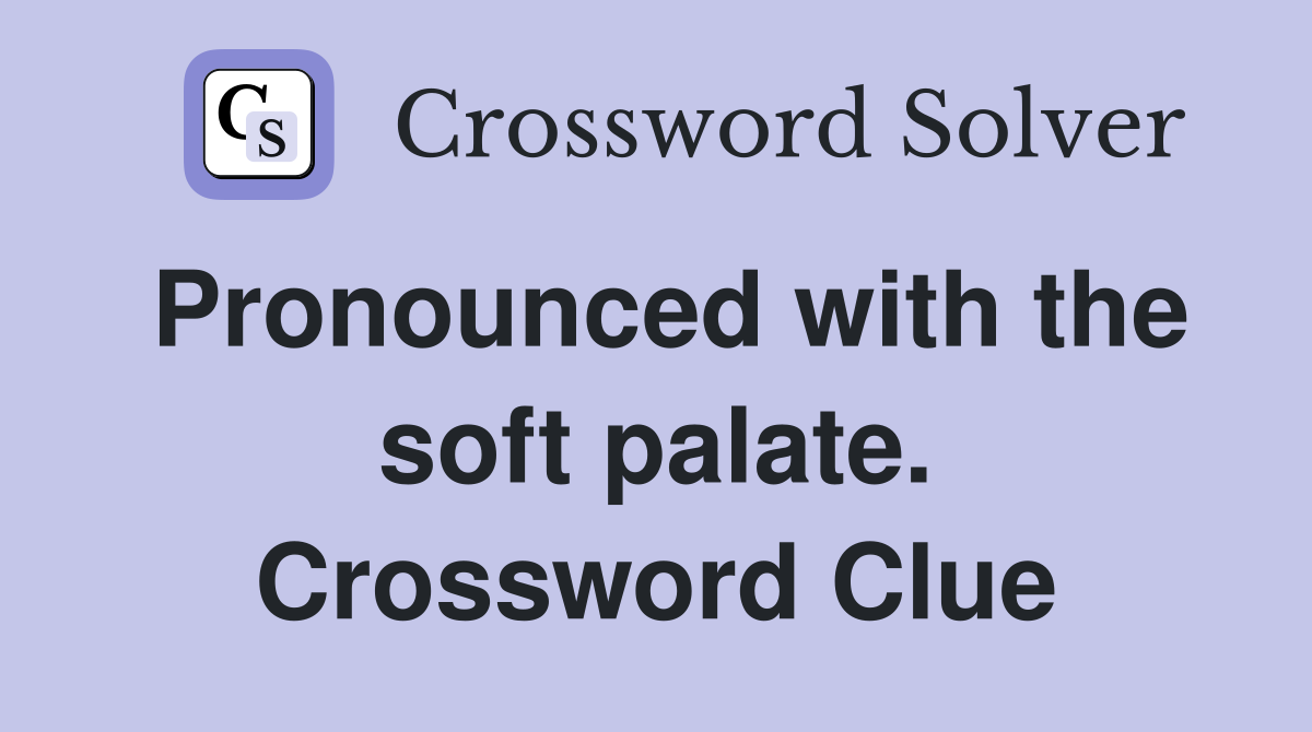 Pronounced with the soft palate. Crossword Clue