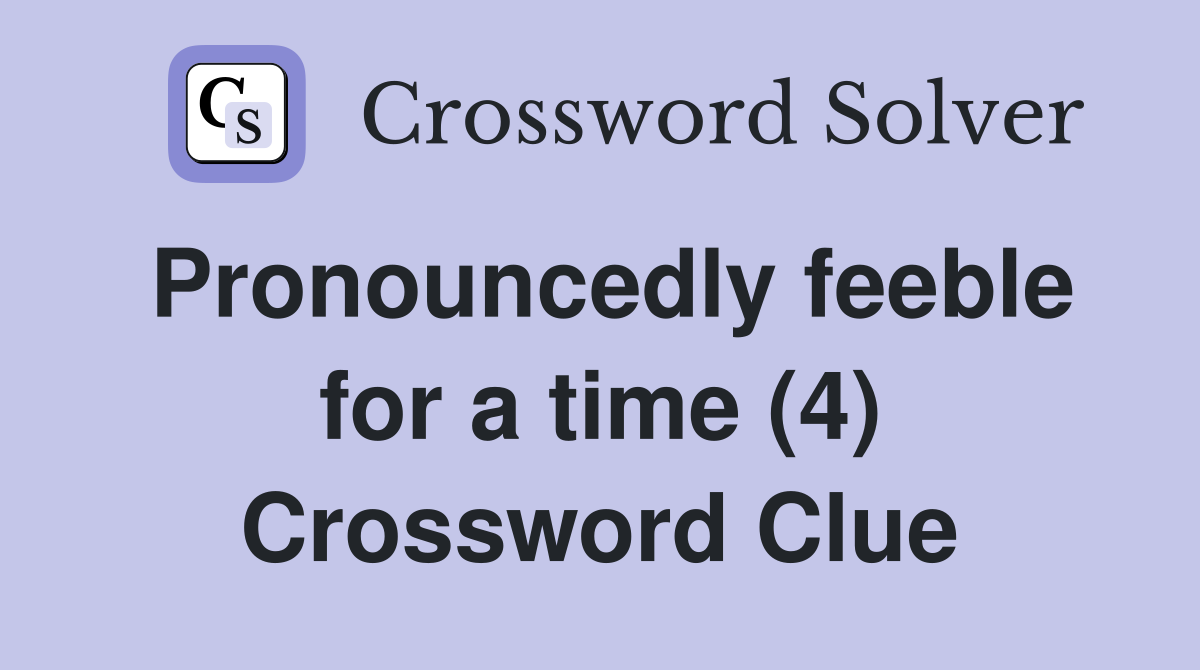 Pronouncedly feeble for a time (4) Crossword Clue