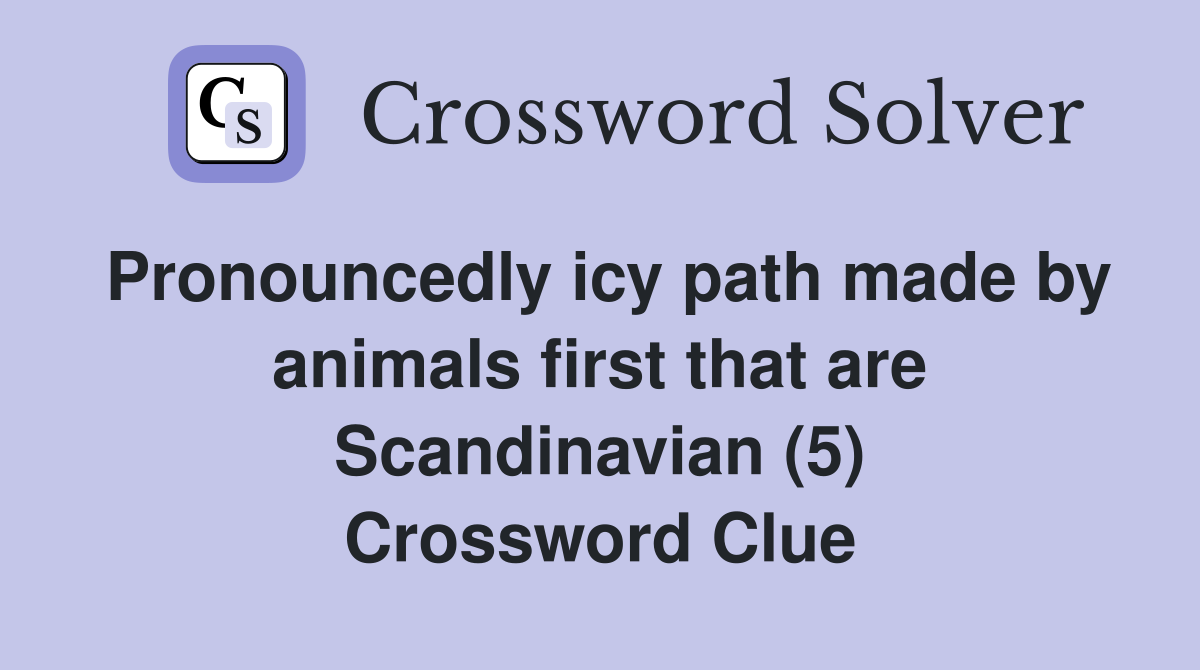 Pronouncedly icy path made by animals first that are Scandinavian (5) Crossword Clue