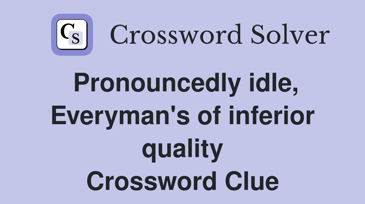 Pronouncedly idle, Everyman's of inferior quality Crossword Clue
