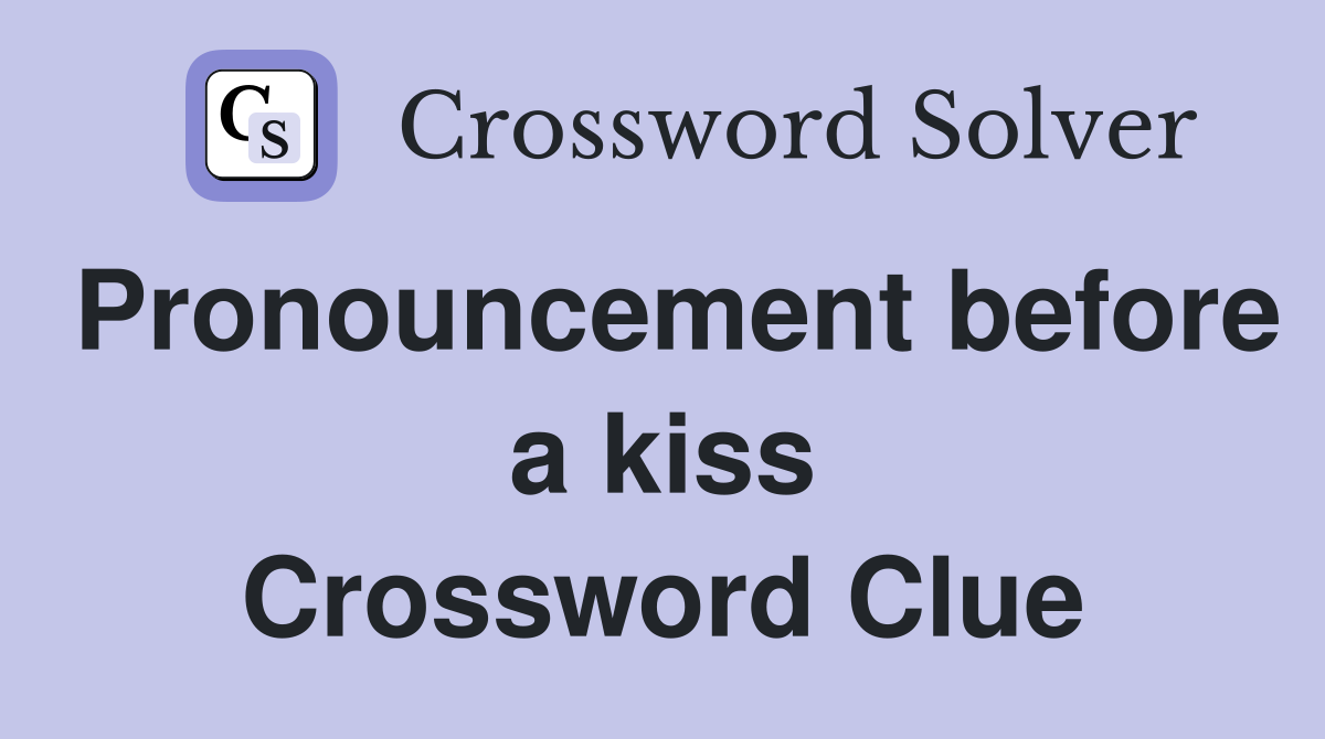 Pronouncement before a kiss Crossword Clue