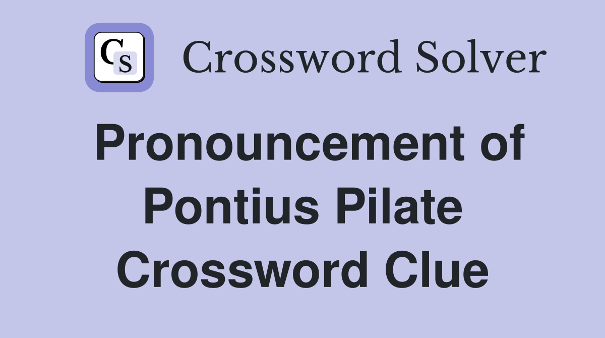 Pronouncement of Pontius Pilate Crossword Clue