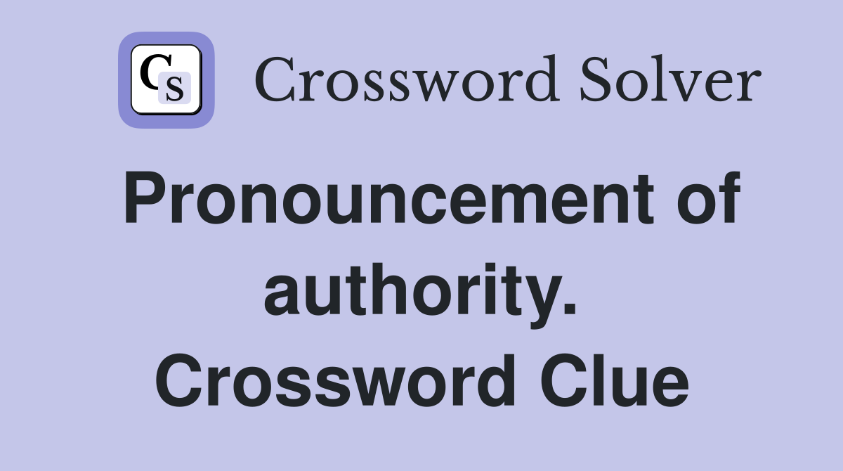Pronouncement of authority. Crossword Clue