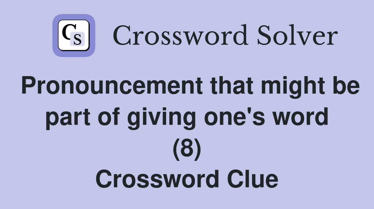 Pronouncement that might be part of giving one's word (8) Crossword Clue