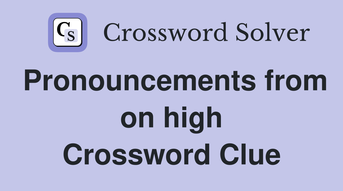 Pronouncements from on high Crossword Clue