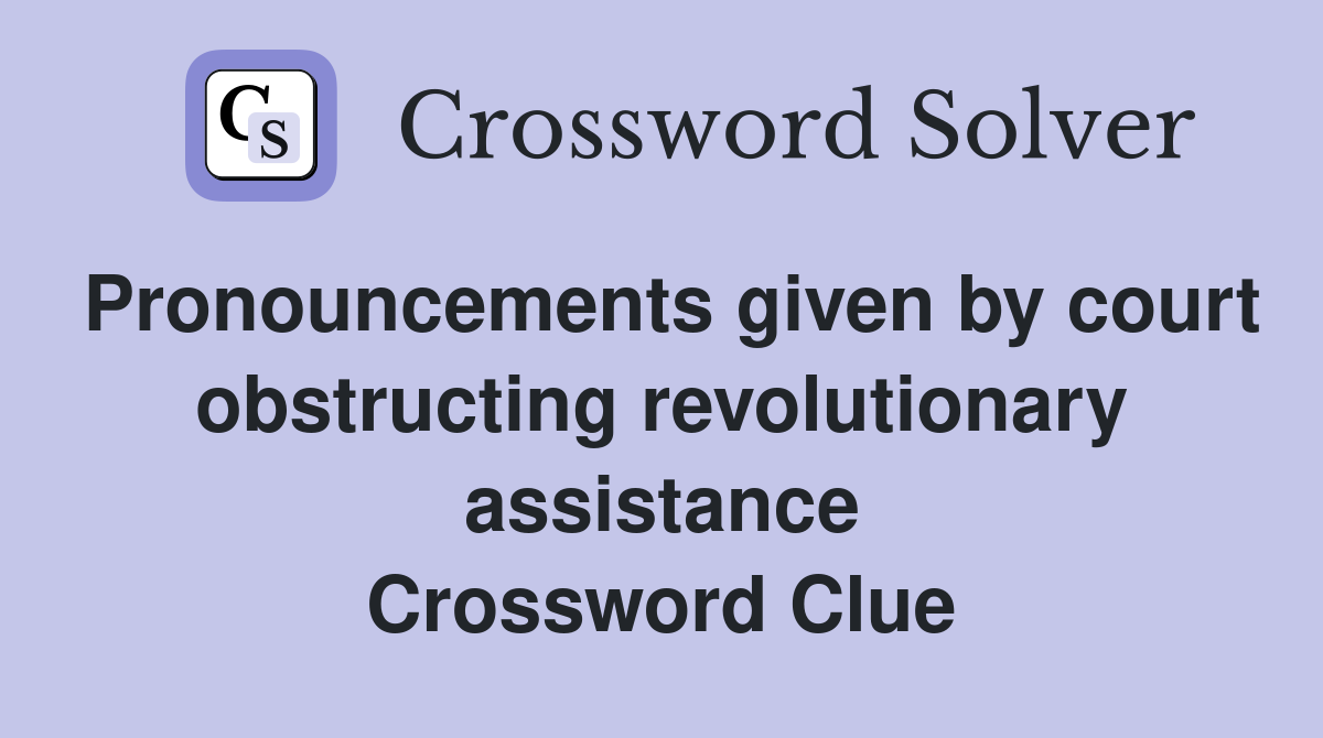 Pronouncements given by court obstructing revolutionary assistance Crossword Clue