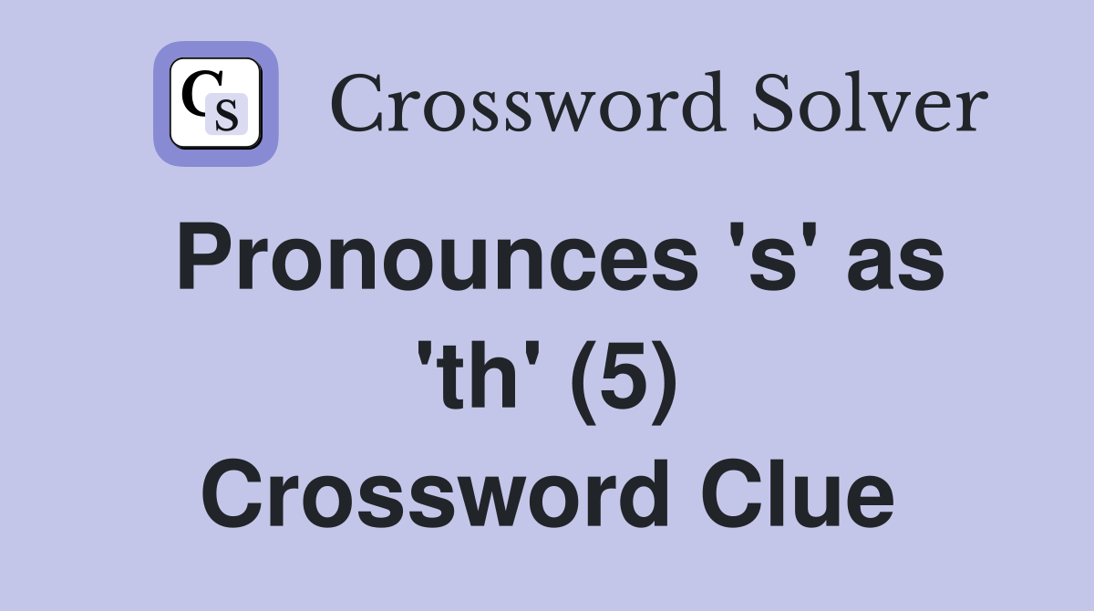 Pronounces 's' as 'th' (5) Crossword Clue