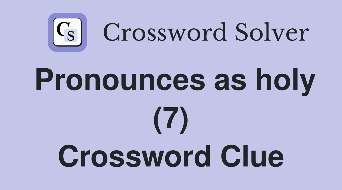 Pronounces as holy (7) Crossword Clue