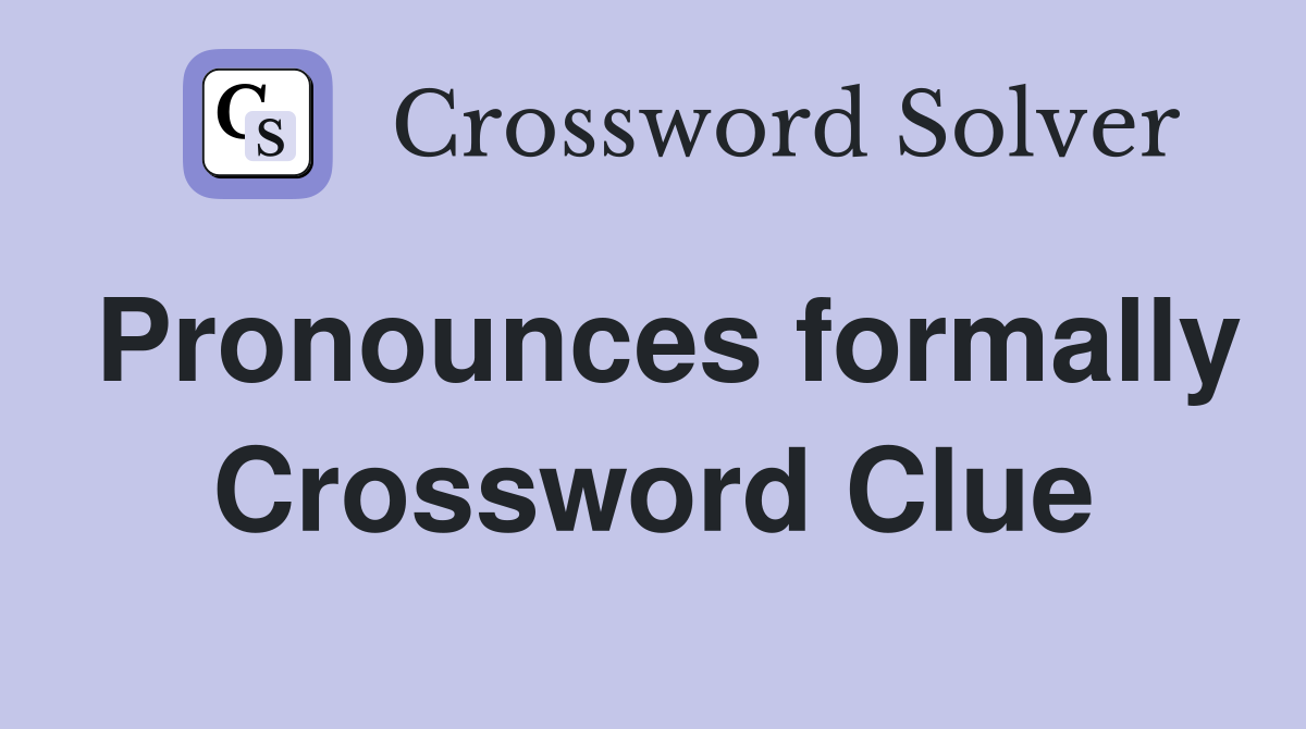 Pronounces formally Crossword Clue