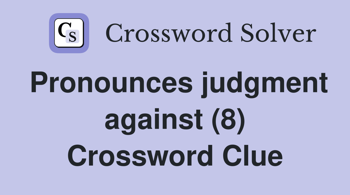 Pronounces judgment against (8) Crossword Clue